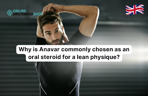 Why is Anavar commonly chosen as an oral steroid for a lean physique?