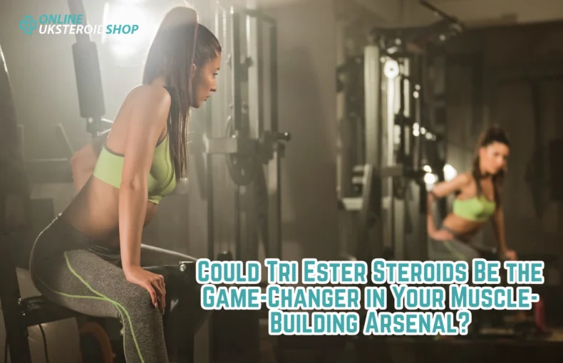 Could Tri Ester Steroids Be the Game-Changer in Your Muscle-Building Arsenal