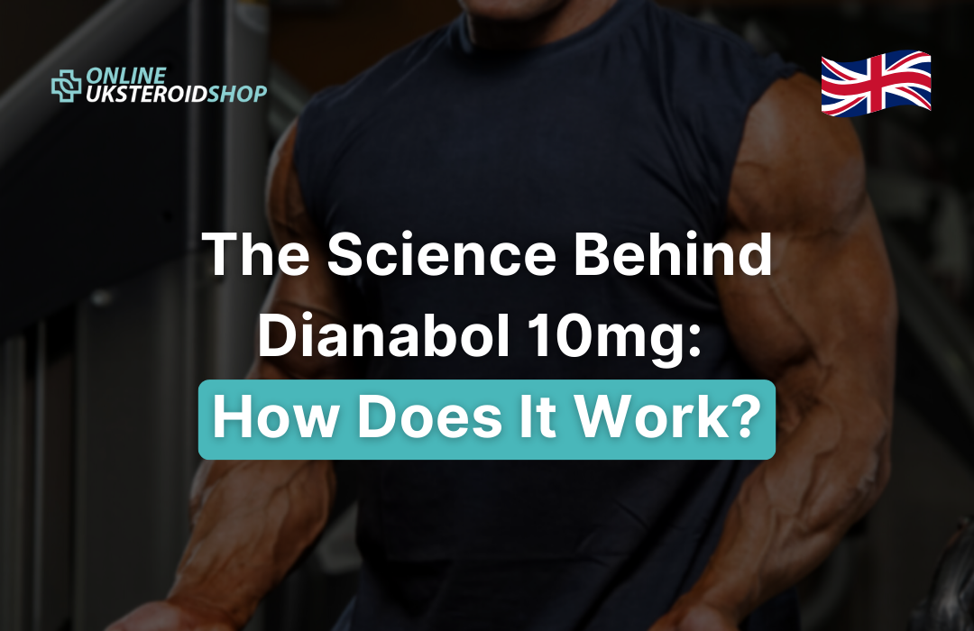 The Science Behind Dianabol 10mg: How Does It Work?