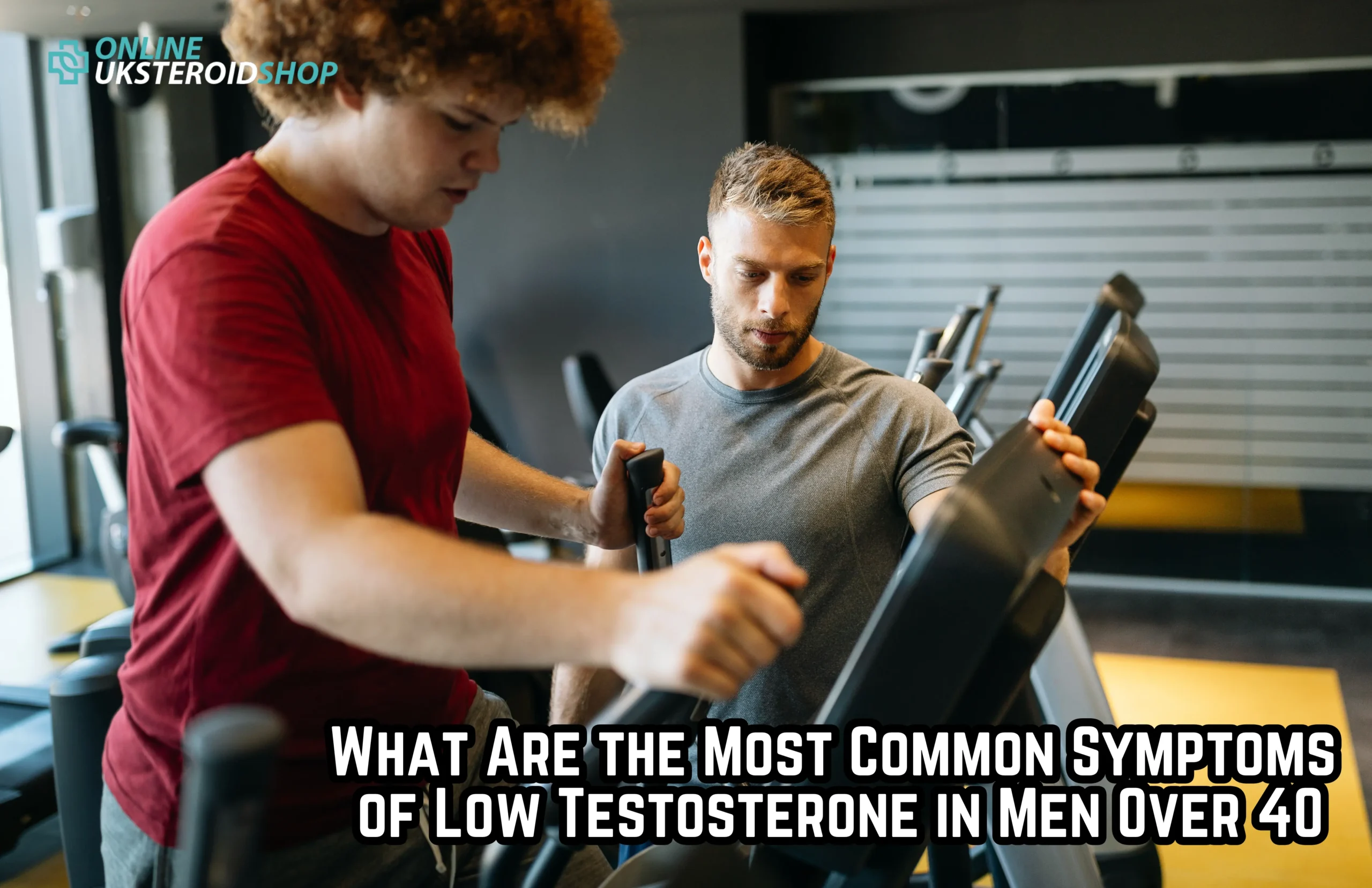What Are the Most Common Symptoms of Low Testosterone in Men Over 40